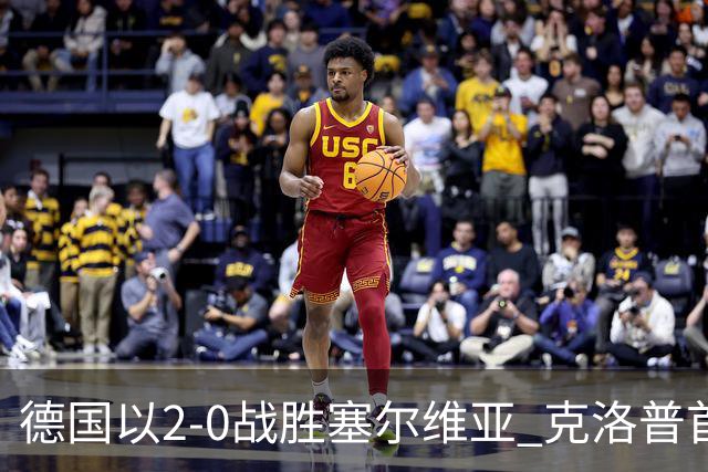 德国以2-0战胜塞尔维亚 克洛普首次执教迎来胜利
