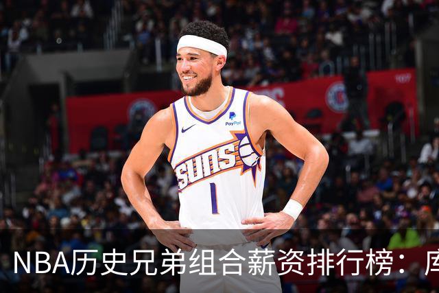 NBA历史兄弟组合薪资排行榜：库里兄弟居首，汤普森兄弟紧随其后